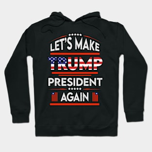 Let's Make Trump President Again T-Shirt Hoodie